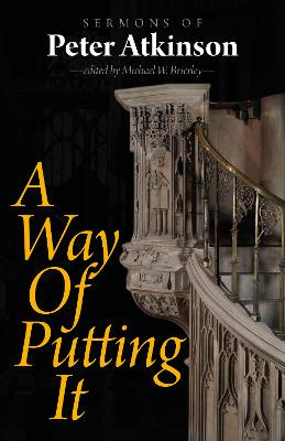 Way of Putting It: Sermons of Peter Atkinson