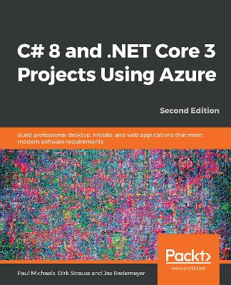 C# 8 and .NET Core 3 Projects Using Azure: Build professional desktop, mobile, and web applications that meet modern  software requirements, 2nd Edition 2nd Revised edition
