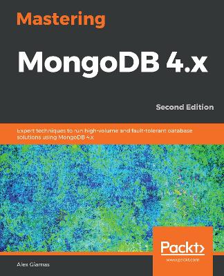 Mastering MongoDB 4.x: Expert techniques to run high-volume and fault-tolerant database solutions  using MongoDB 4.x, 2nd Edition 2nd Revised edition