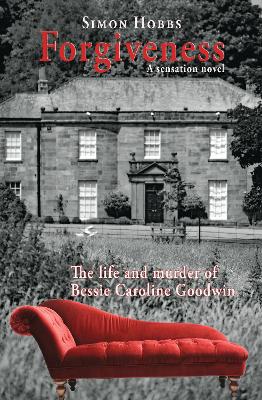 Forgiveness - a sensation novel: The life and murder of Elizabeth Caroline Goodwin