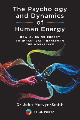 Psychology and Dynamics of Human Energy: How Aligning Energy To Impact Can Transform The Workplace