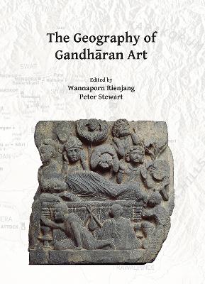 Geography of Gandharan Art: Proceedings of the Second International Workshop of the Gandhara Connections Project, University of Oxford, 22nd-23rd March, 2018