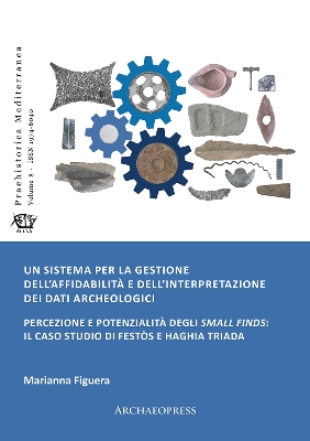 Un sistema per la gestione dellaffidabilità e dellinterpretazione dei dati  archeologici: Percezione e potenzialità degli small finds: il caso studio di Festòs e  Haghia Triada