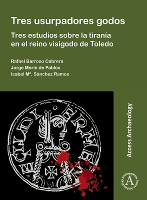 Tres usurpadores godos: Tres estudios sobre la tiranía en el reino visigodo  de Toledo