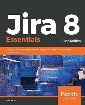 Jira 8 Essentials: Effective issue management and project tracking with the latest Jira  features, 5th Edition 5th Revised edition
