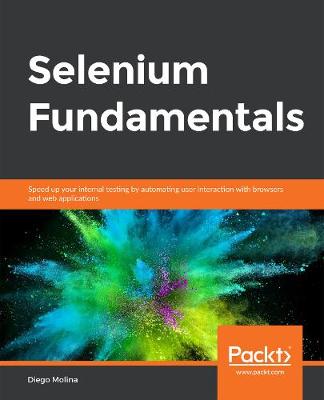 Selenium Fundamentals: Speed up your internal testing by automating user interaction with browsers  and web applications