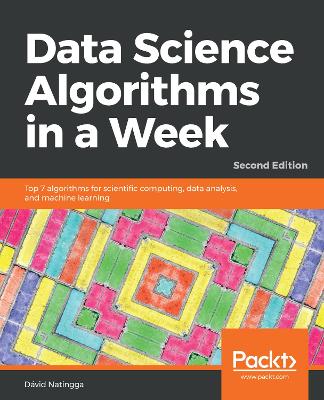 Data Science Algorithms in a Week: Top 7 algorithms for scientific computing, data analysis, and machine  learning, 2nd Edition 2nd Revised edition