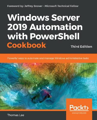 Windows Server 2019 Automation with PowerShell Cookbook: Powerful ways to automate and manage Windows administrative tasks, 3rd Edition 3rd Revised edition