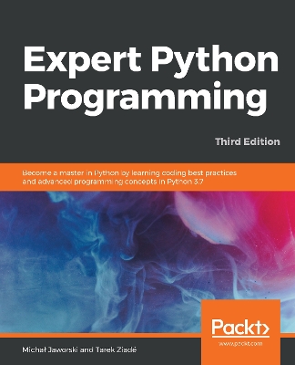 Expert Python Programming: Become a master in Python by learning coding best practices and advanced  programming concepts in Python 3.7, 3rd Edition 3rd Revised edition