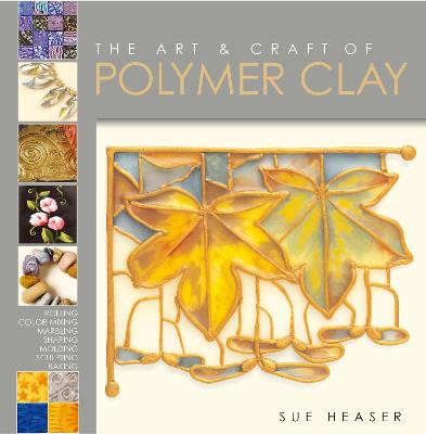 Art & Craft of Polymer Clay: Techniques and Inspiration for Jewellery, Beads and the Decorative Arts