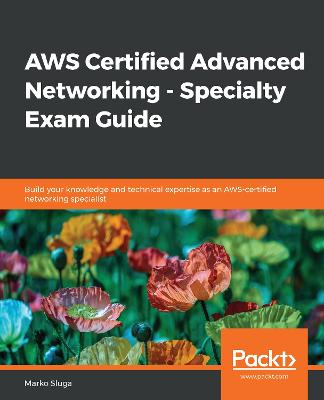 AWS Certified Advanced Networking - Specialty Exam Guide: Build your knowledge and technical expertise as an AWS-certified networking  specialist