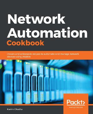 Network Automation Cookbook: Proven and actionable recipes to automate and manage network devices using  Ansible