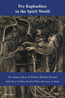 Pre-Raphaelites in the Spirit World: The Séance Diary of William Michael Rossetti New edition