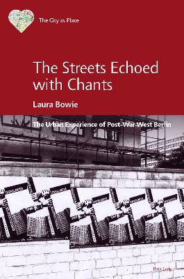 Streets Echoed with Chants: The Urban Experience of Post-War West Berlin New edition