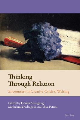 Thinking Through Relation: Encounters in Creative Critical Writing New edition