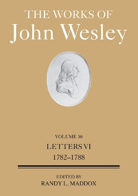 Works of John Wesley Volume 30, The: Letters VI (1782-1788) The Works of John Wesley Volume 30 ed.