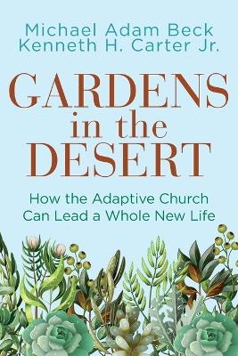 Gardens in the Desert: How the Adaptive Church Can Lead a Whole New Life (Gardens in the Desert) Gardens in the Desert ed.