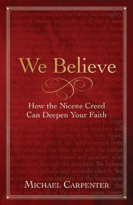 We Believe: How the Nicene Creed Can Deepen Your Faith We Believe ed.