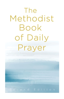 Methodist Book of Daily Prayer Second Edition, The The Methodist Book of Daily Prayer, Second ed.