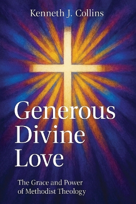 Generous Divine Love: The Grace and Power of Methodist Theology Generous Divine Love ed.