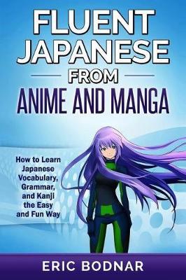 Fluent Japanese from Anime and Manga: How to Learn Japanese Vocabulary,  Grammar, and Kanji the Easy and Fun Way (Revised and Updated)