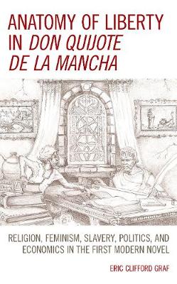 Anatomy of Liberty in Don Quijote de la Mancha: Religion, Feminism, Slavery, Politics, and Economics in the First Modern Novel