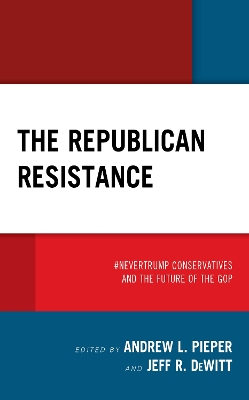 Republican Resistance: #NeverTrump Conservatives and the Future of the GOP