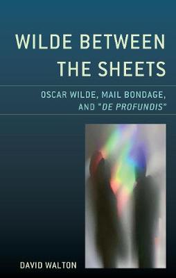 Wilde Between the Sheets: Oscar Wilde, Mail Bondage and De Profundis
