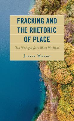 Fracking and the Rhetoric of Place: How We Argue from Where We Stand