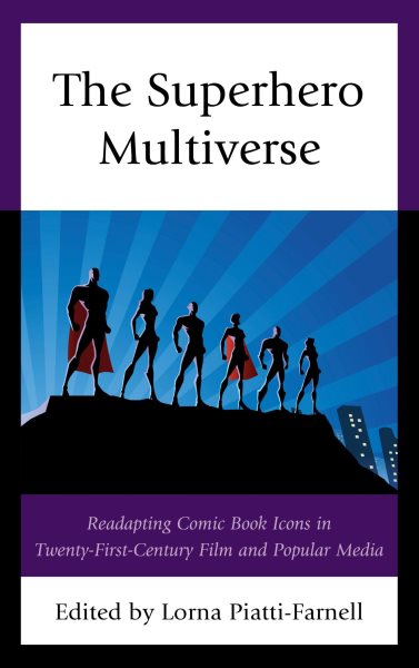 Superhero Multiverse: Readapting Comic Book Icons in Twenty-First-Century Film and Popular Media