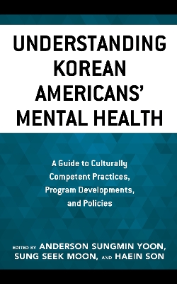Understanding Korean Americans' Mental Health: A Guide to Culturally Competent Practices, Program Developments, and Policies