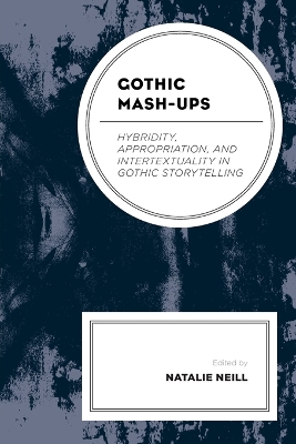 Gothic Mash-Ups: Hybridity, Appropriation, and Intertextuality in Gothic Storytelling