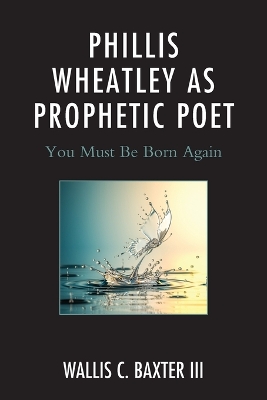 Phillis Wheatley as Prophetic Poet: You Must Be Born Again