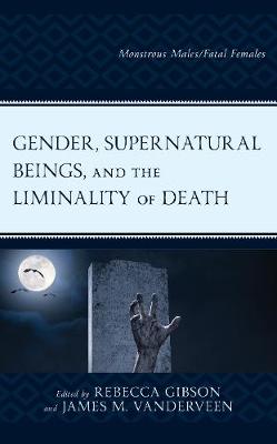Gender, Supernatural Beings, and the Liminality of Death: Monstrous Males/Fatal Females