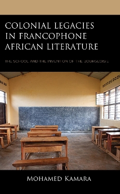 Colonial Legacies in Francophone African Literature: The School and the Invention of the Bourgeoisie