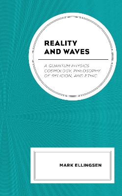 Reality and Waves: A Quantum Physics Cosmology, Philosophy of Religion, and Ethic