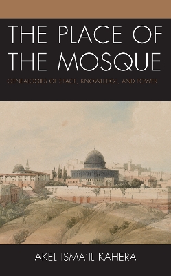 Place of the Mosque: Genealogies of Space, Knowledge, and Power