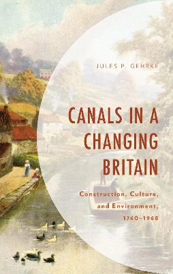 Canals in a Changing Britain: Construction, Culture, and Environment, 1760-1968