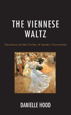 Viennese Waltz: Decadence and the Decline of Austrias Unconscious