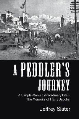 Peddler's Journey: A Simple Man's Extraordinary Life - the Memoirs of Harry Jacobs
