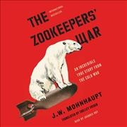 Zookeepers' War: An Incredible True Story from the Cold War