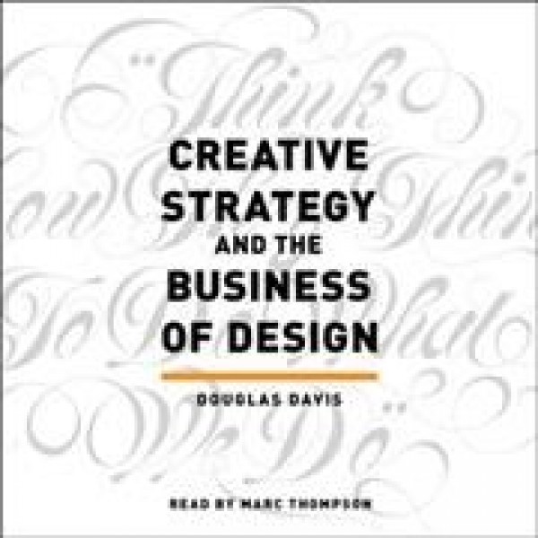 Creative Strategy and the Business of Design Unabridged edition