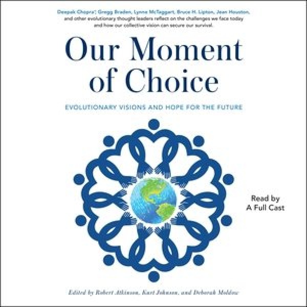 Our Moment of Choice: Evolutionary Visions and Hope for the Future Unabridged edition