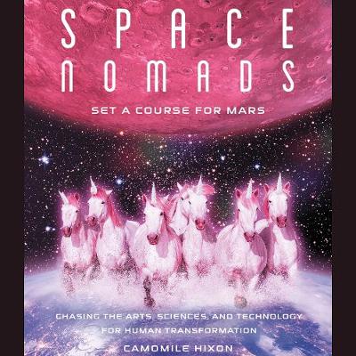 Space Nomads: Set a Course for Mars: Chasing the Arts, Sciences, and Technology for Human Transformation