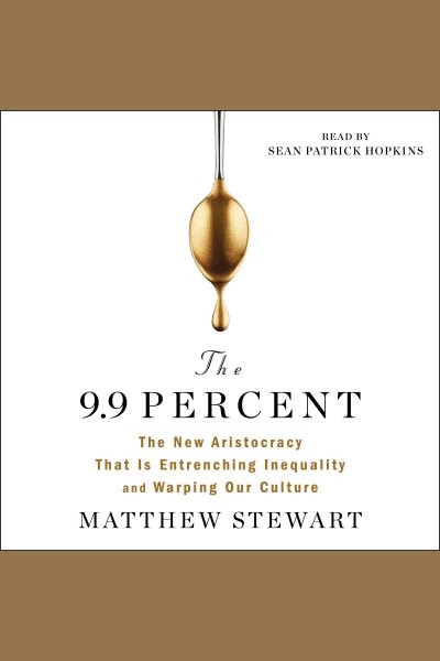9.9 Percent: The New Aristocracy That Is Entrenching Inequality and Warping Our Culture