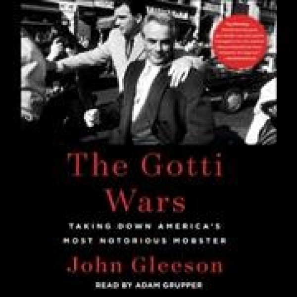 Gotti Wars: Taking Down America's Most Notorious Mobster