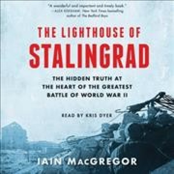 Lighthouse of Stalingrad: The Epic Siege at the Heart of the Greatest Battle of World War II