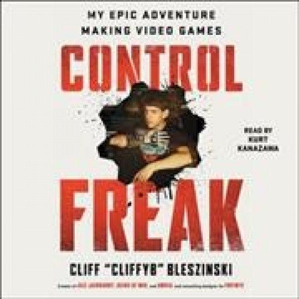 Control Freak: My Epic Adventure Making Video Games