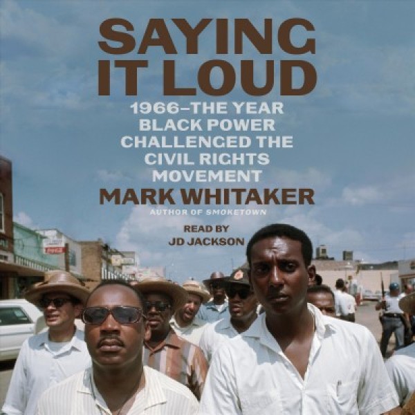 Saying It Loud: 1966-The Year Black Power Challenged the Civil Rights Movement