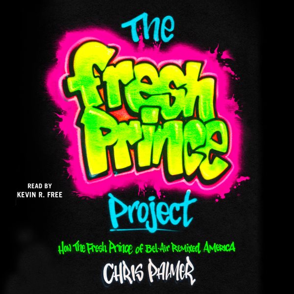 Fresh Prince Project: How the Fresh Prince of Bel-Air Remixed America